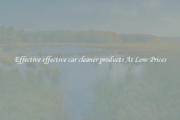 Effective effective car cleaner products At Low Prices