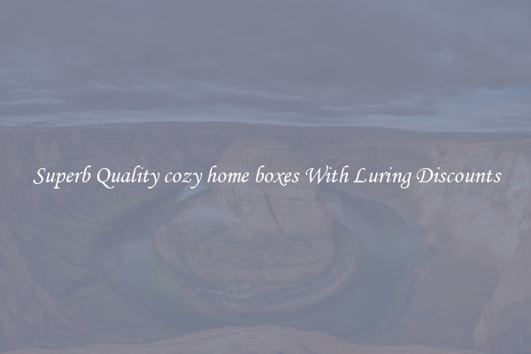 Superb Quality cozy home boxes With Luring Discounts