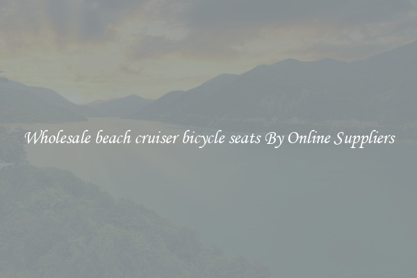 Wholesale beach cruiser bicycle seats By Online Suppliers