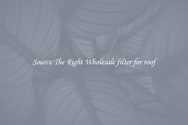 Source The Right Wholesale filter for roof