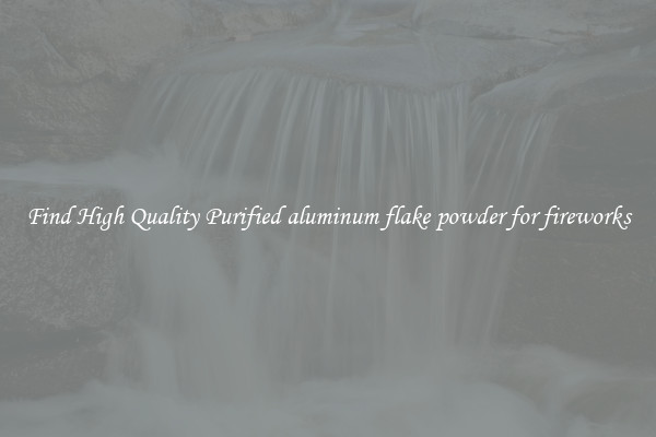Find High Quality Purified aluminum flake powder for fireworks