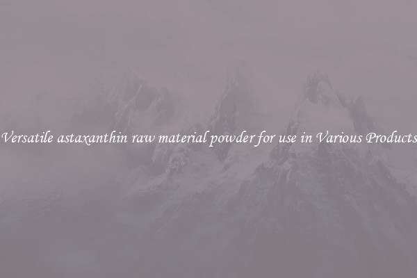 Versatile astaxanthin raw material powder for use in Various Products