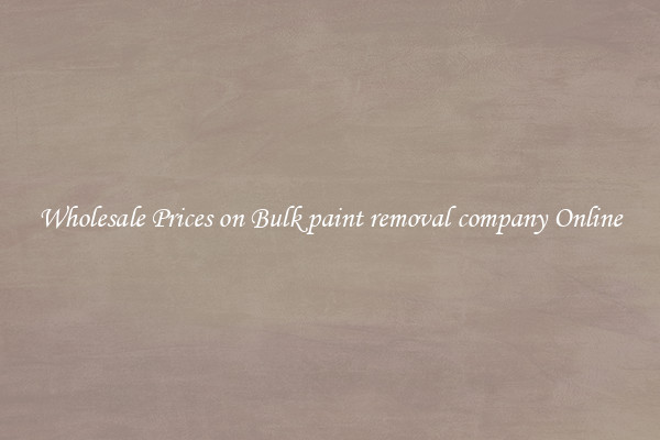 Wholesale Prices on Bulk paint removal company Online