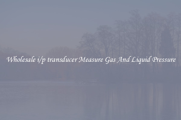 Wholesale i/p transducer Measure Gas And Liquid Pressure