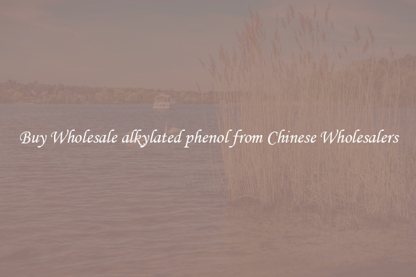 Buy Wholesale alkylated phenol from Chinese Wholesalers
