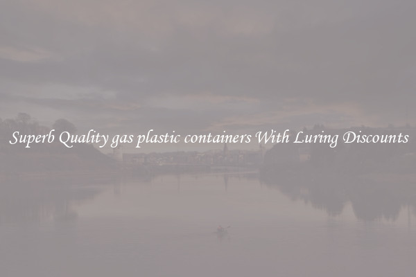 Superb Quality gas plastic containers With Luring Discounts