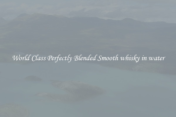 World Class Perfectly Blended Smooth whisky in water