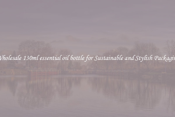 Wholesale 130ml essential oil bottle for Sustainable and Stylish Packaging