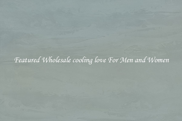 Featured Wholesale cooling love For Men and Women
