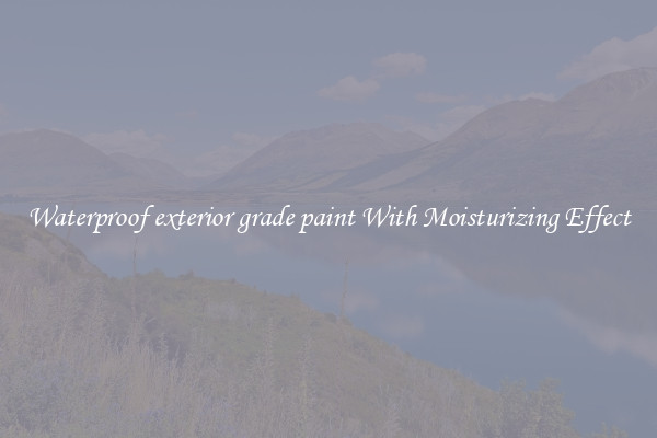 Waterproof exterior grade paint With Moisturizing Effect