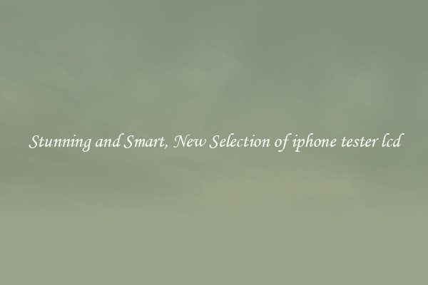 Stunning and Smart, New Selection of iphone tester lcd