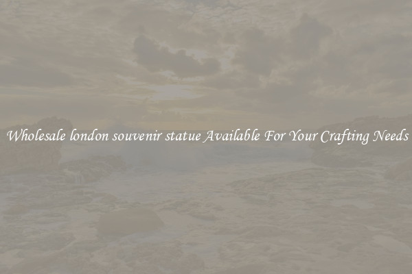 Wholesale london souvenir statue Available For Your Crafting Needs