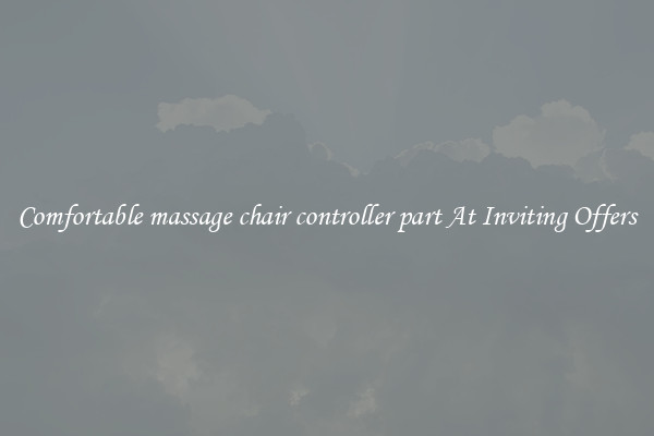 Comfortable massage chair controller part At Inviting Offers