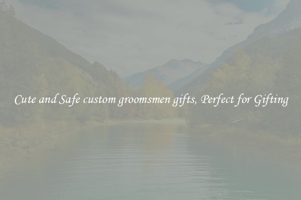 Cute and Safe custom groomsmen gifts, Perfect for Gifting