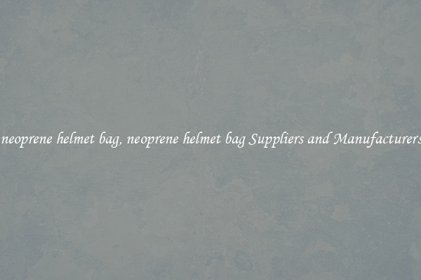 neoprene helmet bag, neoprene helmet bag Suppliers and Manufacturers