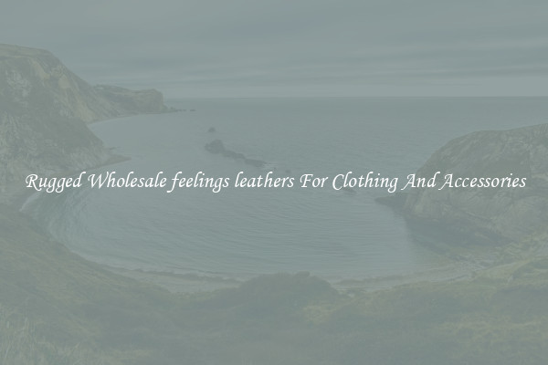 Rugged Wholesale feelings leathers For Clothing And Accessories
