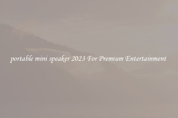 portable mini speaker 2023 For Premium Entertainment 
