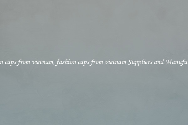 fashion caps from vietnam, fashion caps from vietnam Suppliers and Manufacturers