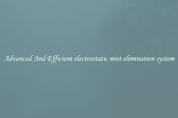 Advanced And Efficient electrostatic mist elimination system