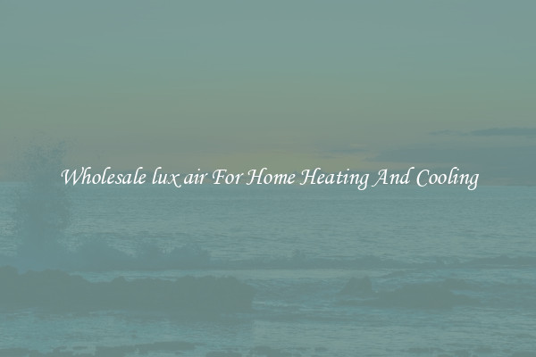 Wholesale lux air For Home Heating And Cooling