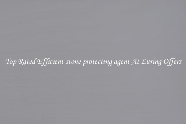 Top Rated Efficient stone protecting agent At Luring Offers