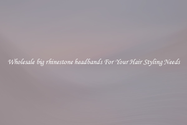 Wholesale big rhinestone headbands For Your Hair Styling Needs