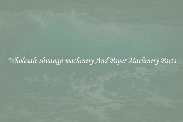 Wholesale shuangji machinery And Paper Machinery Parts