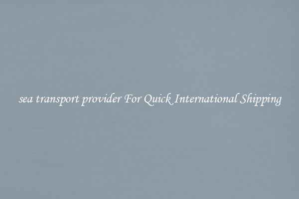 sea transport provider For Quick International Shipping
