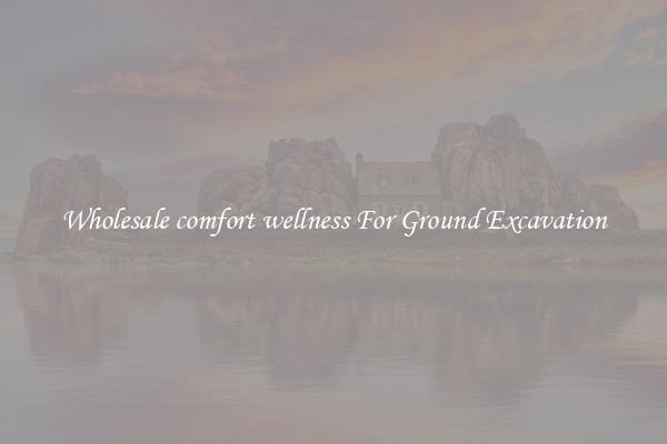 Wholesale comfort wellness For Ground Excavation