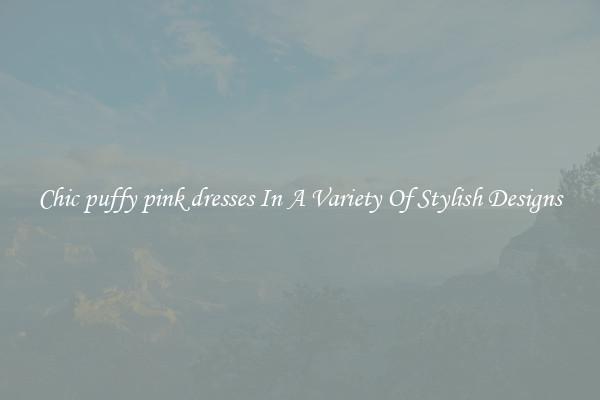 Chic puffy pink dresses In A Variety Of Stylish Designs