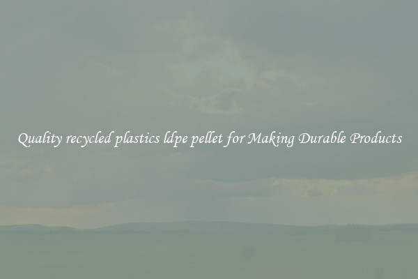 Quality recycled plastics ldpe pellet for Making Durable Products