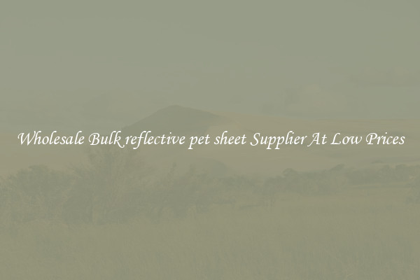 Wholesale Bulk reflective pet sheet Supplier At Low Prices