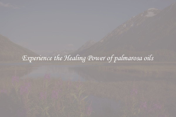 Experience the Healing Power of palmarosa oils 