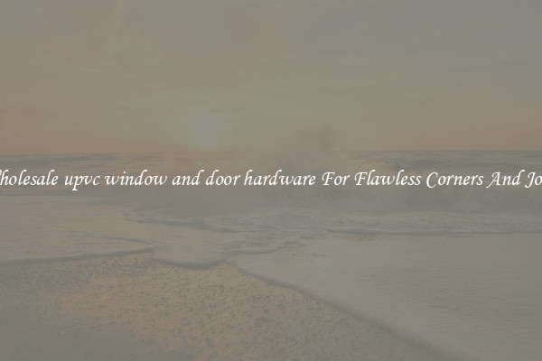 Wholesale upvc window and door hardware For Flawless Corners And Joins