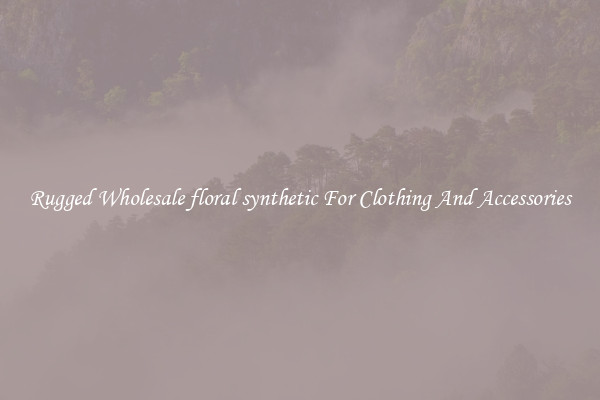 Rugged Wholesale floral synthetic For Clothing And Accessories