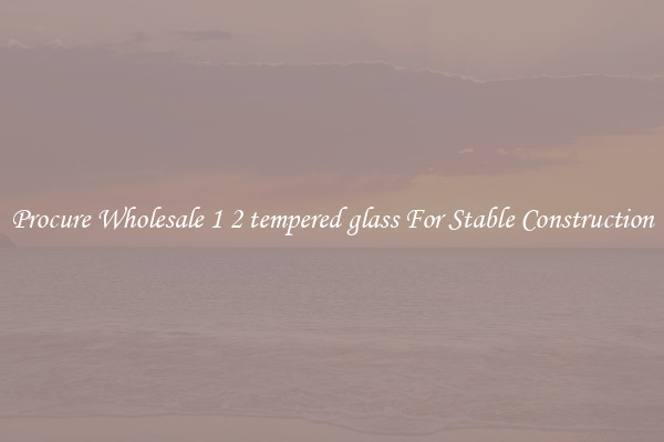 Procure Wholesale 1 2 tempered glass For Stable Construction
