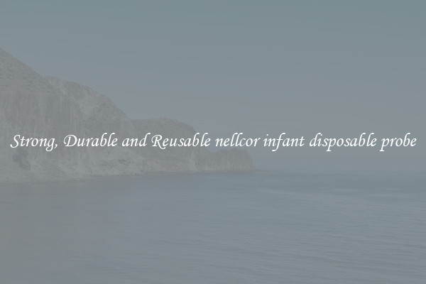 Strong, Durable and Reusable nellcor infant disposable probe