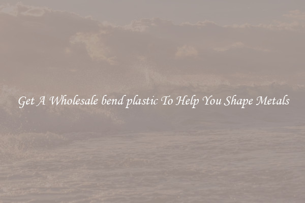 Get A Wholesale bend plastic To Help You Shape Metals