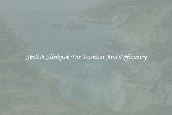 Stylish Slipknot For Fashion And Efficiency