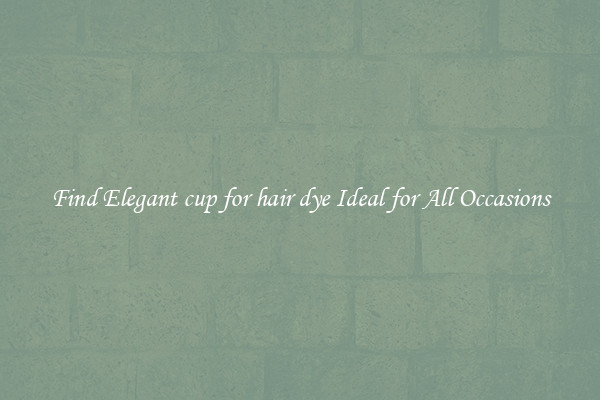 Find Elegant cup for hair dye Ideal for All Occasions