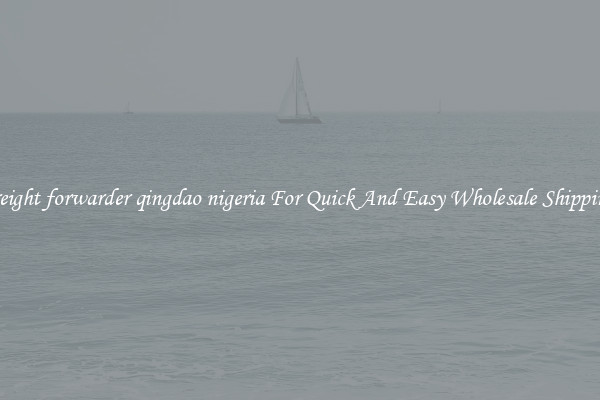 freight forwarder qingdao nigeria For Quick And Easy Wholesale Shipping