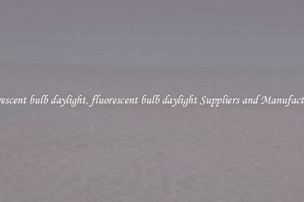 fluorescent bulb daylight, fluorescent bulb daylight Suppliers and Manufacturers