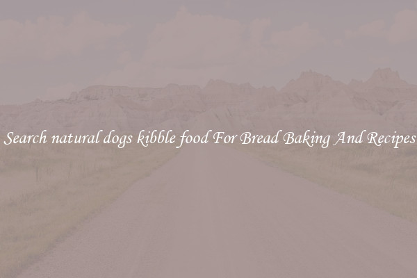 Search natural dogs kibble food For Bread Baking And Recipes