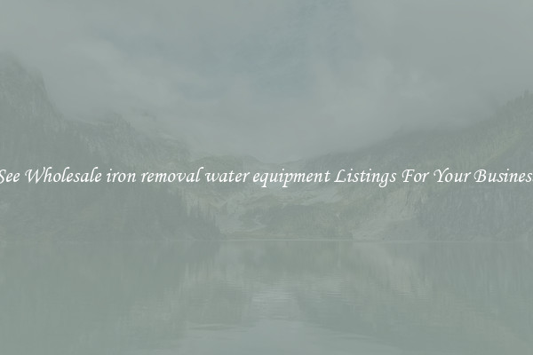 See Wholesale iron removal water equipment Listings For Your Business