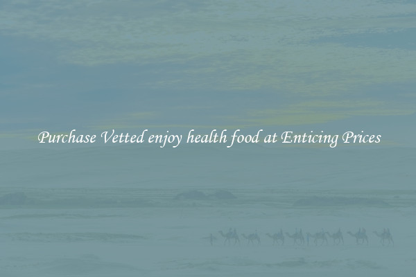 Purchase Vetted enjoy health food at Enticing Prices