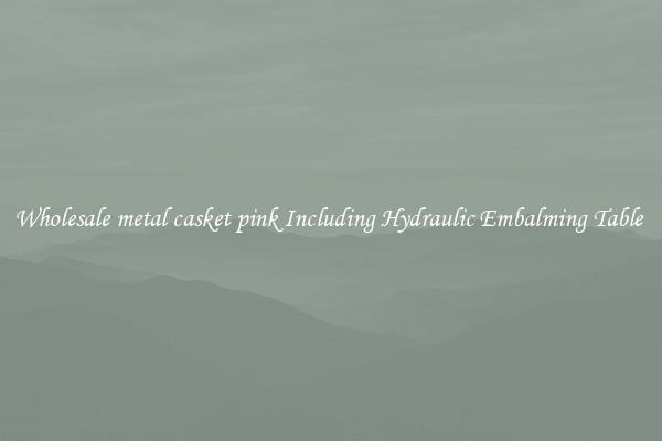 Wholesale metal casket pink Including Hydraulic Embalming Table 