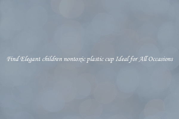 Find Elegant children nontoxic plastic cup Ideal for All Occasions