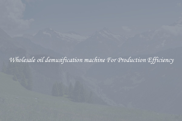 Wholesale oil demusification machine For Production Efficiency