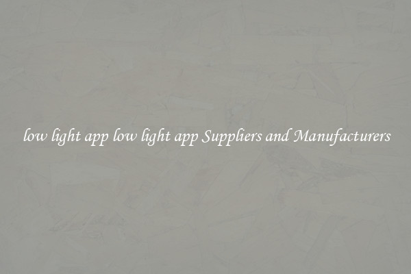 low light app low light app Suppliers and Manufacturers