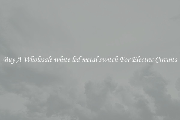 Buy A Wholesale white led metal switch For Electric Circuits
